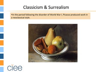 Classicism & Surrealism
•In the period following the disorder of World War I, Picasso produced work in
a neoclassical style.
 