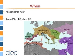 When
 “Second Iron Age”
 From V to III Century BC
 