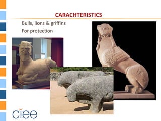 CARACHTERISTICS
Bulls, lions & griffins
For protection
 