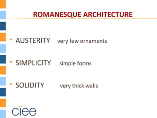 ROMANESQUE ARCHITECTURE
 AUSTERITY very few ornaments
 SIMPLICITY simple forms
 SOLIDITY very thick walls
 