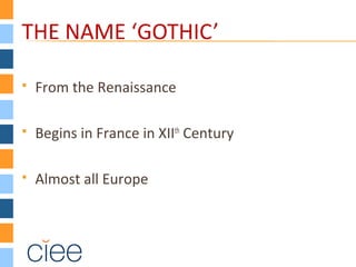 THE NAME ‘GOTHIC’
 From the Renaissance
 Begins in France in XIIth
Century
 Almost all Europe
 