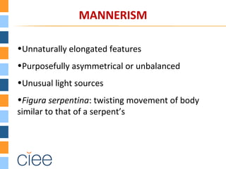 •Unnaturally elongated features
•Purposefully asymmetrical or unbalanced
•Unusual light sources
•Figura serpentina: twisting movement of body
similar to that of a serpent’s
MANNERISM
 