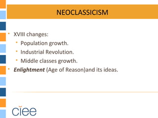 NEOCLASSICISM
 XVIII changes:
 Population growth.
 Industrial Revolution.
 Middle classes growth.
 Enlightment (Age of Reason)and its ideas.
 
