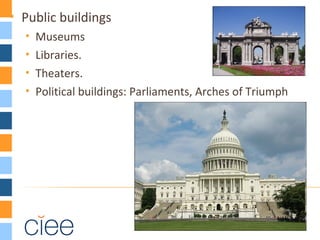 Public buildings
 Museums
 Libraries.
 Theaters.
 Political buildings: Parliaments, Arches of Triumph
 
