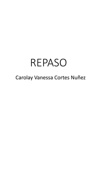 REPASO
Carolay Vanessa Cortes Nuñez
 