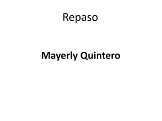 Repaso
Mayerly Quintero
 