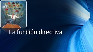 La función directiva
 