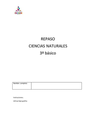 REPASO
CIENCIAS NATURALES
3º básico
Nombre completo
Instrucciones:
Utilizarlápizgrafito
 