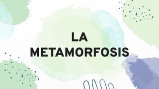 LA
METAMORFOSIS
 