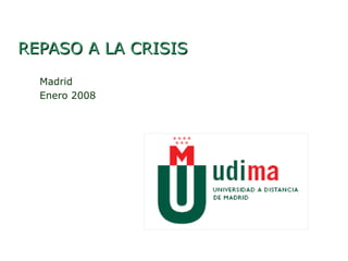 REPASO A LA CRISIS Madrid Enero 2008 