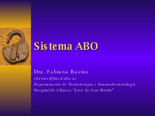Sistema ABO Dra. Fabiana Bastos [email_address] Departamento de Hemoterapia e Inmunohematología Hospital de Clínicas “José de San Martín” 