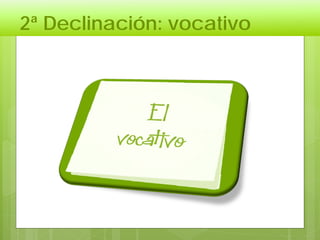 2ª Declinación: vocativo
 