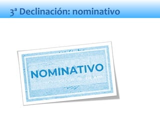 3ª Declinación: nominativo
 