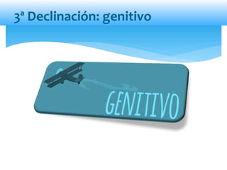 3ª Declinación: genitivo
 