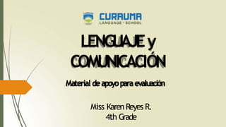 LENGUAJEy
COMUNICACIÓN
Materialdeapoyoparaevaluación
Miss KarenReyes R.
4th Grade
 