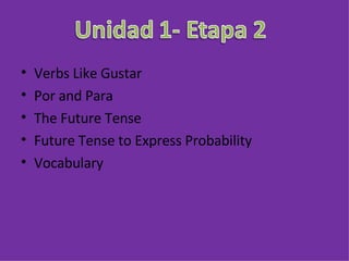 Verbs Like Gustar Por and Para The Future Tense Future Tense to Express Probability Vocabulary 