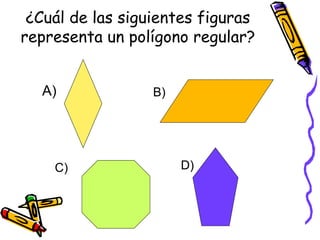 ¿Cuál de las siguientes figuras representa un polígono regular? A) B) C) D) 