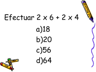 Efectuar 2 x 6 + 2 x 4 18 20 56 64 