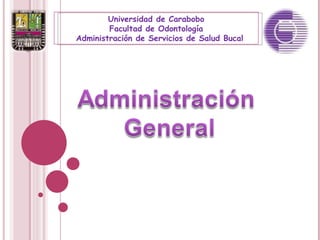Universidad de Carabobo
        Facultad de Odontología
Administración de Servicios de Salud Bucal
 