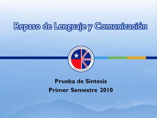 Repaso de Lenguaje y Comunicación




          Prueba de Síntesis
        Primer Semestre 2010
 