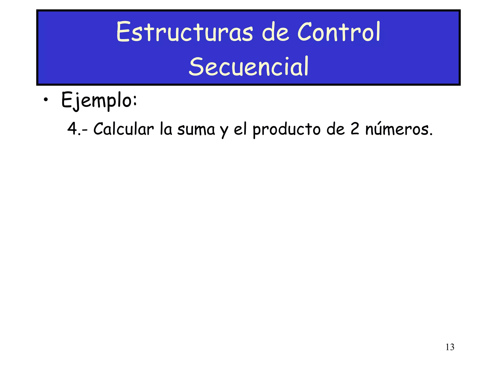 Estructuras de Control Secuencial Ejemplo: 4.- Calcular la suma y el producto de 2 números. 