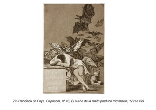 79 -Francisco de Goya, Caprichos, nº 43, El sueño de la razón produce monstruos, 1797-1799
 