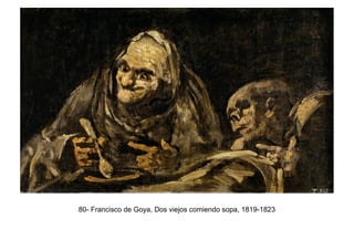 80- Francisco de Goya, Dos viejos comiendo sopa, 1819-1823
 