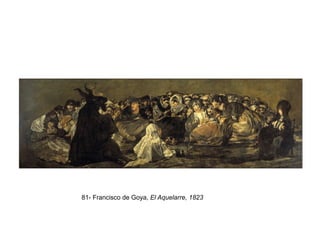 81- Francisco de Goya, El Aquelarre, 1823
 