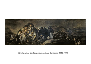 82- Francisco de Goya ,La romería de San Isidro, 1819-1923
 