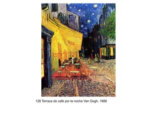 128 Terraza de café por la noche Van Gogh, 1888
 