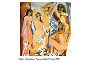 131 Las Señoritas de Avignon Pablo Picasso, 1907
 
