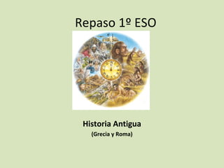 Repaso 1º ESO 
Historia Antigua 
(Grecia y Roma) 
 