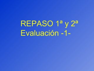 REPASO 1ª y 2ª Evaluación -1- 