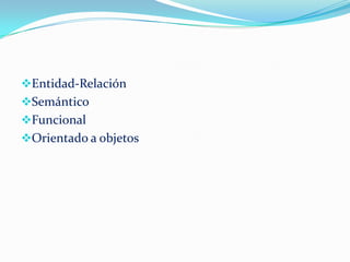 Entidad-Relación
Semántico
Funcional
Orientado a objetos
 