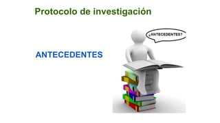 ANTECEDENTES
Protocolo de investigación
 