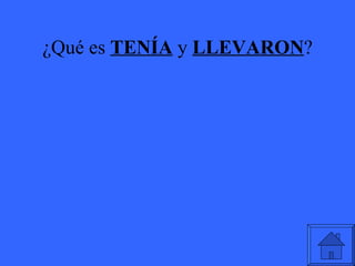 ¿Qué es  TENÍA  y  LLEVARON ? 