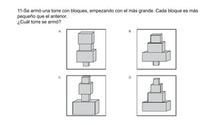 11-Se armó una torre con bloques, empezando con el más grande. Cada bloque es más
pequeño que el anterior.
¿Cuál torre se armó?
 