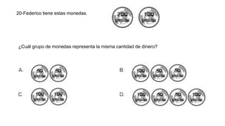 20-Federico tiene estas monedas.
¿Cuál grupo de monedas representa la misma cantidad de dinero?
 
