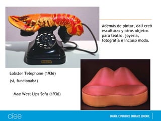 Lobster Telephone (1936) 
(sí, funcionaba) 
Además de pintar, dalí creó 
esculturas y otros objetos 
para teatro, joyería, 
fotografía e incluso moda. 
Mae West Lips Sofa (1936) 
 