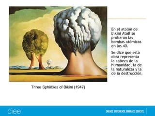 Three Sphinxes of Bikini (1947) 
En el atolón de 
Bikini Atoll se 
probaron las 
bombas atómicas 
en los 40. 
Se dice que esta 
obra representa 
la cabeza de la 
humanidad, la de 
la naturaleza y la 
de la destrucción. 
 