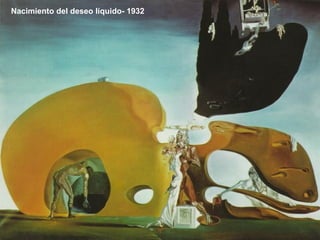 Nacimiento del deseo líquido- 1932 
 