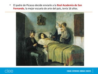 • El padre de Picasso decide enviarle a la Real Academia de San 
Fernando, la mejor escuela de arte del país, tenía 16 años. 
 
