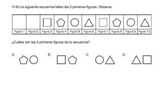 11-En la siguiente secuencia faltan las 2 primeras figuras. Observa.
¿Cuáles son las 2 primeras figuras de la secuencia?
 