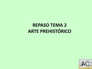 REPASO TEMA 2
ARTE PREHISTÓRICO
 