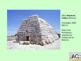 Obra: Naveta de
Tudons, Menorca
Cronología: 2000-
800 a.C.
Estilo: Arte
Prehistórico ,
arquitectura
ciclópea de las
Baleares.
 