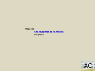 Imágenes:
Arte Musulmán de Al-Andalus
Wikipedia
 