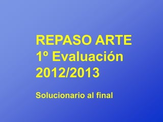 REPASO ARTE
1º Evaluación
2012/2013
Solucionario al final
 