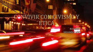 CONVIVIR CON CIVISMO Y
ETICA
http://www.youtube.com/watch?v=g2F8q2R9yZM

 