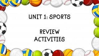 UNIT 1: SPORTS
REVIEW
ACTIVITIES
 