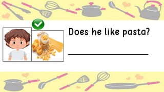 Does he like pasta?
______________
 